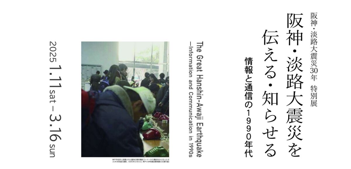 阪神・淡路大震災30年　特別展「阪神・淡路大震災を伝える・知らせる ― 情報と通信の1990年代 ― 」